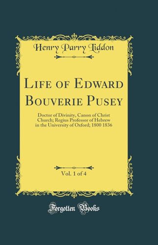 Beispielbild fr Life of Edward Bouverie Pusey, Vol 1 of 4 Doctor of Divinity, Canon of Christ Church Regius Professor of Hebrew in the University of Oxford 1800 1836 Classic Reprint zum Verkauf von PBShop.store US