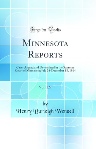 Beispielbild fr Minnesota Reports, Vol. 127: Cases Argued and Determined in the Supreme Court of Minnesota; July 24-December 18, 1914 (Classic Reprint) zum Verkauf von WorldofBooks