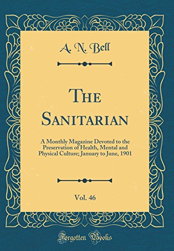 Stock image for The Sanitarian, Vol. 46: A Monthly Magazine Devoted to the Preservation of Health, Mental and Physical Culture; January to June, 1901 (Classic Reprint) for sale by PBShop.store US