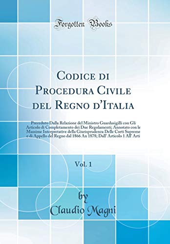 9780260023513: Codice di Procedura Civile del Regno d'Italia, Vol. 1: Preceduto Dalla Relazione del Ministro Guardasigilli con Gli Articolo di Completamento dei Due ... Delle Corti Supreme e di Appello