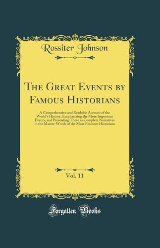 9780260023636: The Great Events by Famous Historians, Vol. 11: A Comprehensive and Readable Account of the World's History, Emphasizing the More Important Events, ... Master-Words of the Most Eminent Historians