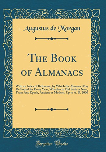 Stock image for The Book of Almanacs With an Index of Reference, by Which the Almanac May Be Found for Every Year, Whether in Old Style or New, From Any Epoch, Ancient or Modern, Up to A D 2000 Classic Reprint for sale by PBShop.store US