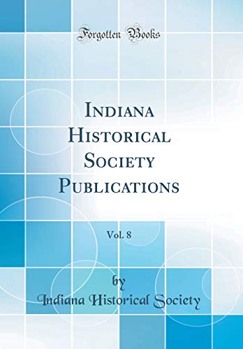 Imagen de archivo de Indiana Historical Society Publications, Vol 8 Classic Reprint a la venta por PBShop.store US