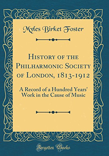Stock image for History of the Philharmonic Society of London, 18131912 A Record of a Hundred Years' Work in the Cause of Music Classic Reprint for sale by PBShop.store US