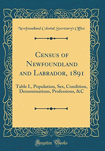 Beispielbild fr Census of Newfoundland and Labrador, 1891: Table I., Population, Sex, Condition, Denominations, Professions, andC (Classic Reprint) zum Verkauf von PBShop.store US