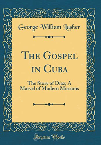 Imagen de archivo de The Gospel in Cuba The Story of Daz A Marvel of Modern Missions Classic Reprint a la venta por PBShop.store US
