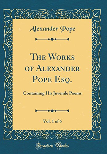 Stock image for The Works of Alexander Pope Esq, Vol 1 of 6 Containing His Juvenile Poems Classic Reprint for sale by PBShop.store US