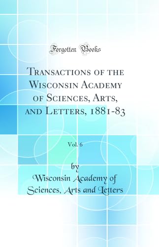 Stock image for Transactions of the Wisconsin Academy of Sciences, Arts, and Letters, 188183, Vol 6 Classic Reprint for sale by PBShop.store US