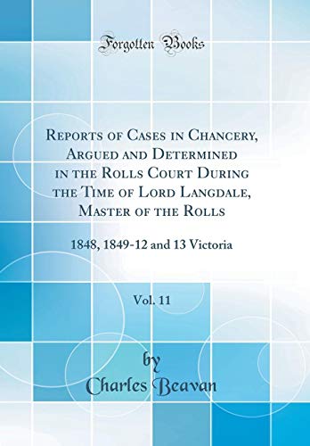 9780260061843: Reports of Cases in Chancery, Argued and Determined in the Rolls Court During the Time of Lord Langdale, Master of the Rolls, Vol. 11: 1848, 1849-12 and 13 Victoria (Classic Reprint)
