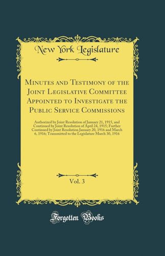 9780260061959: Minutes and Testimony of the Joint Legislative Committee Appointed to Investigate the Public Service Commissions, Vol. 3: Authorized by Joint ... April 24, 1915; Further Continued by Joint R