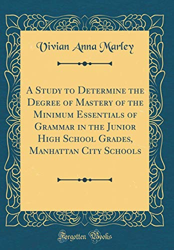 Stock image for A Study to Determine the Degree of Mastery of the Minimum Essentials of Grammar in the Junior High School Grades, Manhattan City Schools Classic Reprint for sale by PBShop.store US