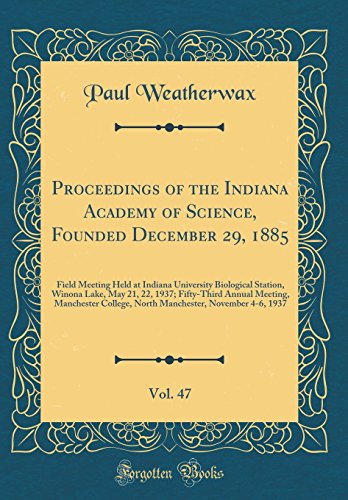 9780260073235: Proceedings of the Indiana Academy of Science, Founded December 29, 1885, Vol. 47: Field Meeting Held at Indiana University Biological Station, Winona ... College, North Manchester, November 4-6,