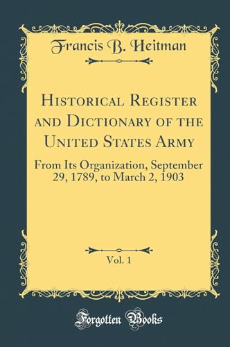 Beispielbild fr Historical Register and Dictionary of the United States Army, Vol. 1 : From Its Organization, September 29, 1789, to March 2, 1903 (Classic Reprint) zum Verkauf von Buchpark