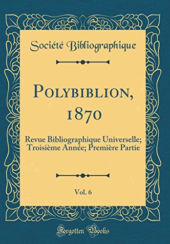 Beispielbild fr Polybiblion, 1870, Vol. 6 : Revue Bibliographique Universelle; Troisime Anne; Premire Partie (Classic Reprint) zum Verkauf von Buchpark