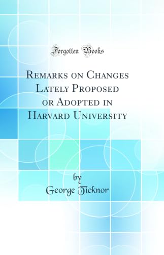9780260079213: Remarks on Changes Lately Proposed or Adopted in Harvard University (Classic Reprint)