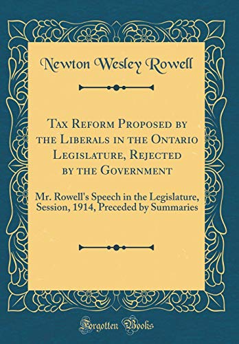 Beispielbild fr Tax Reform Proposed by the Liberals in the Ontario Legislature, Rejected by the Government: Mr. Rowell's Speech in the Legislature, Session, 1914, Preceded by Summaries (Classic Reprint) zum Verkauf von PBShop.store US