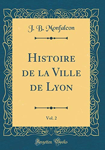 Imagen de archivo de Histoire de la Ville de Lyon, Vol. 2 (Classic Reprint) a la venta por PBShop.store US