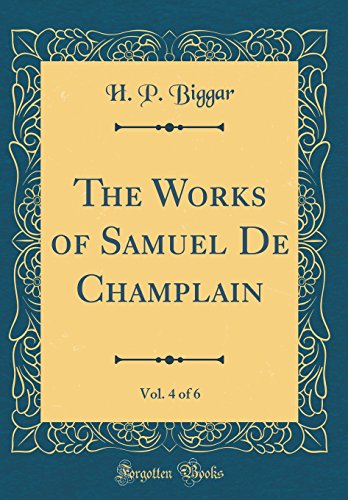 Stock image for The Works of Samuel De Champlain, Vol 4 of 6 Classic Reprint for sale by PBShop.store US