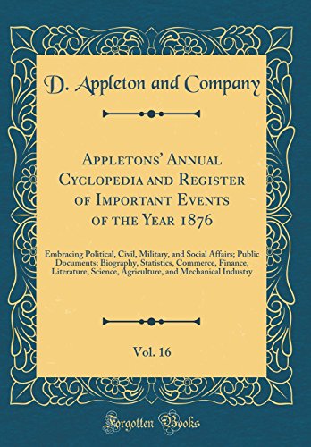 9780260090911: Appletons' Annual Cyclopedia and Register of Important Events of the Year 1876, Vol. 16: Embracing Political, Civil, Military, and Social Affairs; ... Science, Agriculture, and Mechanical