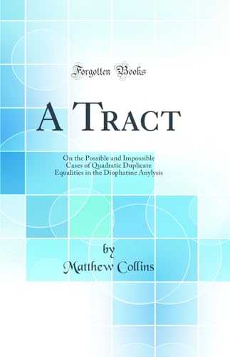 Beispielbild fr A Tract : On the Possible and Impossible Cases of Quadratic Duplicate Equalities in the Diophatine Anylysis (Classic Reprint) zum Verkauf von Buchpark