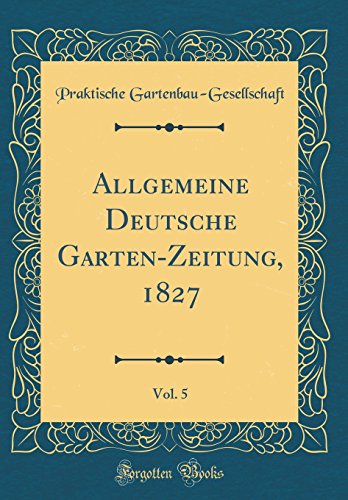 9780260095138: Allgemeine Deutsche Garten-Zeitung, 1827, Vol. 5 (Classic Reprint)