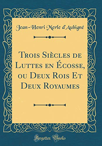 Stock image for Trois Sicles de Luttes en cosse, ou Deux Rois Et Deux Royaumes (Classic Reprint) for sale by Revaluation Books