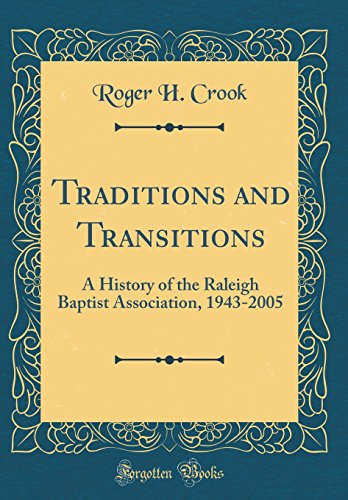 Imagen de archivo de Traditions and Transitions: A History of the Raleigh Baptist Association, 1943-2005 (Classic Reprint) a la venta por PBShop.store US