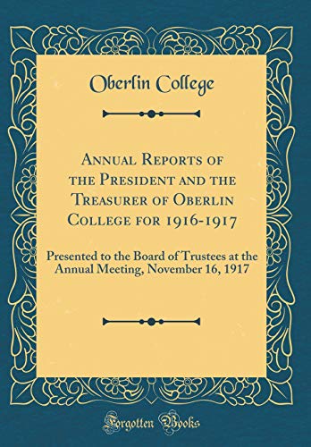 9780260096111: Annual Reports of the President and the Treasurer of Oberlin College for 1916-1917: Presented to the Board of Trustees at the Annual Meeting, November 16, 1917 (Classic Reprint)