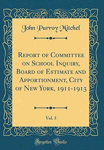 Beispielbild fr Report of Committee on School Inquiry, Board of Estimate and Apportionment, City of New York, 1911-1913, Vol. 3 (Classic Reprint) zum Verkauf von PBShop.store US