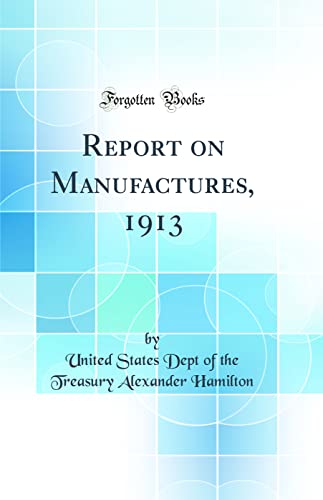 Imagen de archivo de Report on Manufactures, 1913 Classic Reprint a la venta por PBShop.store US