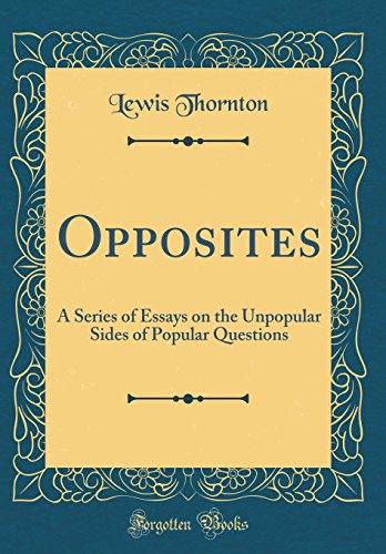 Beispielbild fr Opposites : A Series of Essays on the Unpopular Sides of Popular Questions (Classic Reprint) zum Verkauf von Buchpark