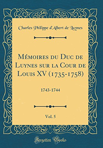 Beispielbild fr Mmoires du Duc de Luynes sur la Cour de Louis XV (1735-1758), Vol. 5 : 1743-1744 (Classic Reprint) zum Verkauf von Buchpark