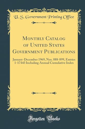 9780260104465: Monthly Catalog of United States Government Publications: January-December 1969, Nos. 888-899, Entries 1-17443 Including Annual Cumulative Index (Classic Reprint)