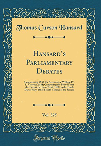 9780260105110: Hansard's Parliamentary Debates, Vol. 325: Commencing With the Accession of William IV, 51 Victori, 1888; Comprising the Period From the Twentieth ... Volume of the Session (Classic Reprint)