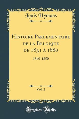 Beispielbild fr Histoire Parlementaire de la Belgique de 1831  1880, Vol. 2 : 1840-1850 (Classic Reprint) zum Verkauf von Buchpark