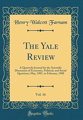 Stock image for The Yale Review, Vol 16 A Quarterly Journal for the Scientific Discussion of Economic, Political, and Social Questions May, 1907, to February, 1908 Classic Reprint for sale by PBShop.store US