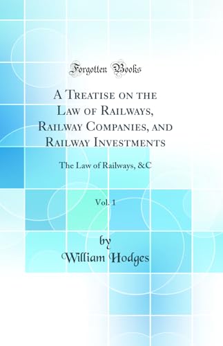 Beispielbild fr A Treatise on the Law of Railways, Railway Companies, and Railway Investments, Vol. 1 : The Law of Railways, &C (Classic Reprint) zum Verkauf von Buchpark