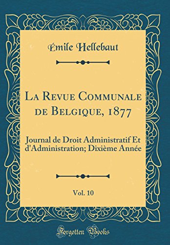 Stock image for La Revue Communale de Belgique, 1877, Vol 10 Journal de Droit Administratif Et d'Administration Dixime Anne Classic Reprint for sale by PBShop.store US