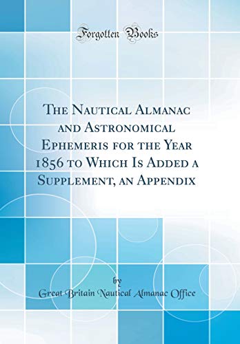 9780260114167: The Nautical Almanac and Astronomical Ephemeris for the Year 1856 to Which Is Added a Supplement, an Appendix (Classic Reprint)