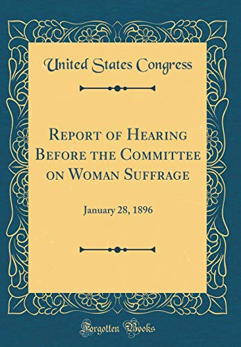 9780260114426: Report of Hearing Before the Committee on Woman Suffrage: January 28, 1896 (Classic Reprint)