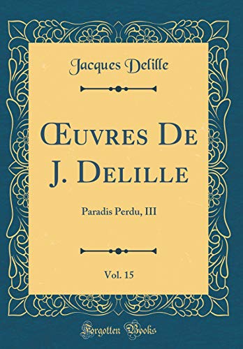 Imagen de archivo de ?uvres De J. Delille, Vol. 15: Paradis Perdu, III (Classic Reprint) a la venta por PBShop.store US