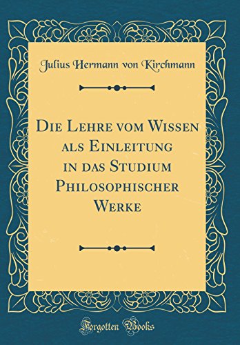 Beispielbild fr Die Lehre vom Wissen als Einleitung in das Studium Philosophischer Werke (Classic Reprint) zum Verkauf von Buchpark