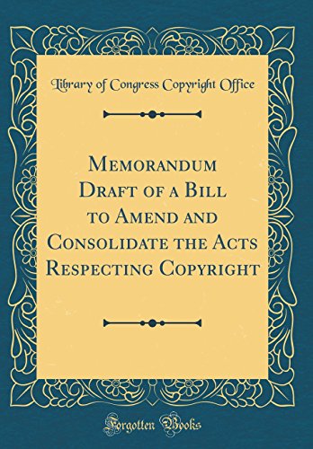 9780260120175: Memorandum Draft of a Bill to Amend and Consolidate the Acts Respecting Copyright (Classic Reprint)