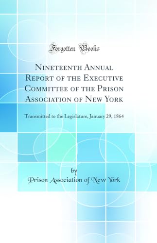 Stock image for Nineteenth Annual Report of the Executive Committee of the Prison Association of New York Transmitted to the Legislature, January 29, 1864 Classic Reprint for sale by PBShop.store US