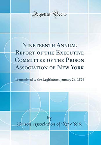 9780260120533: Nineteenth Annual Report of the Executive Committee of the Prison Association of New York: Transmitted to the Legislature, January 29, 1864 (Classic Reprint)