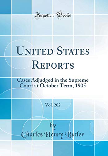 9780260124098: United States Reports, Vol. 202: Cases Adjudged in the Supreme Court at October Term, 1905 (Classic Reprint)