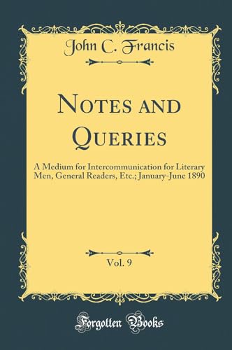 9780260128249: Notes and Queries, Vol. 9: A Medium for Intercommunication for Literary Men, General Readers, Etc.; January-June 1890 (Classic Reprint)