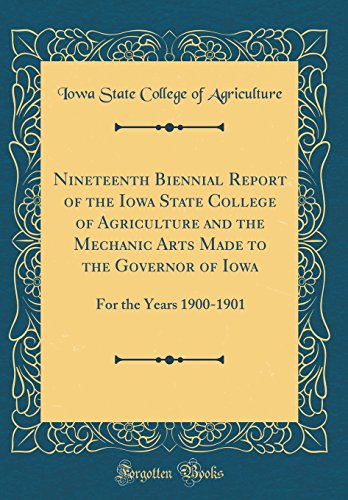 Stock image for Nineteenth Biennial Report of the Iowa State College of Agriculture and the Mechanic Arts Made to the Governor of Iowa For the Years 19001901 Classic Reprint for sale by PBShop.store US