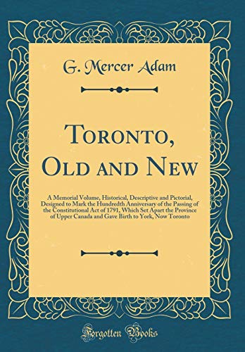 9780260136138: Toronto, Old and New: A Memorial Volume, Historical, Descriptive and Pictorial, Designed to Mark the Hundredth Anniversary of the Passing of the ... Canada and Gave Birth to York, Now Toronto