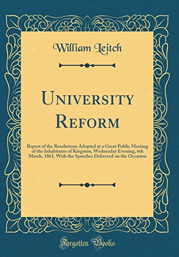 9780260141521: University Reform: Report of the Resolutions Adopted at a Great Public Meeting of the Inhabitants of Kingston, Wednesday Evening, 6th March, 1861, ... Delivered on the Occasion (Classic Reprint)